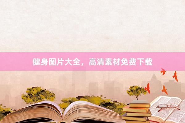 健身图片大全,高清素材免费下载